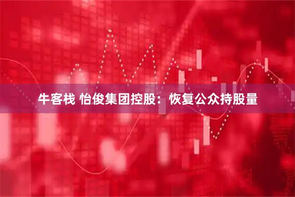 牛客栈 怡俊集团控股：恢复公众持股量